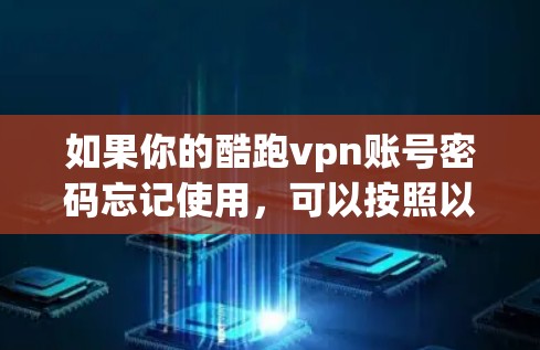 如果你的酷跑vpn账号密码忘记使用，可以按照以下步骤尝试找回