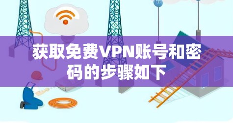 获取免费VPN账号和密码的步骤如下