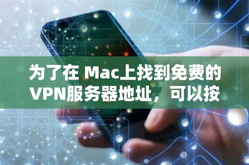 为了在 Mac上找到免费的VPN服务器地址，可以按照以下步骤操作
