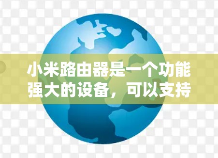 小米路由器是一个功能强大的设备，可以支持多种网络连接，包括Wi-Fi、蓝牙和移动数据网络。为了使用免费VPN服务器，可以按照以下步骤操作
