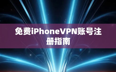 免费iPhoneVPN账号注册指南