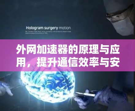 外网加速器的原理与应用，提升通信效率与安全的关键