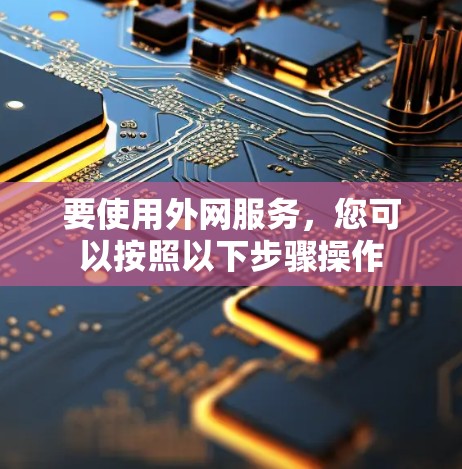 要使用外网服务，您可以按照以下步骤操作