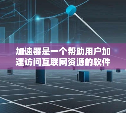 加速器是一个帮助用户加速访问互联网资源的软件或网站。为了加速浏览外网，以下是一些步骤和建议
