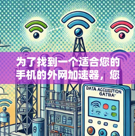 为了找到一个适合您的手机的外网加速器，您可以按照以下步骤进行