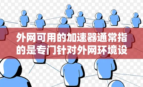 外网可用的加速器通常指的是专门针对外网环境设计的工具，旨在提升网络性能和访问速度。以下是一些常用的外网可用加速器推荐