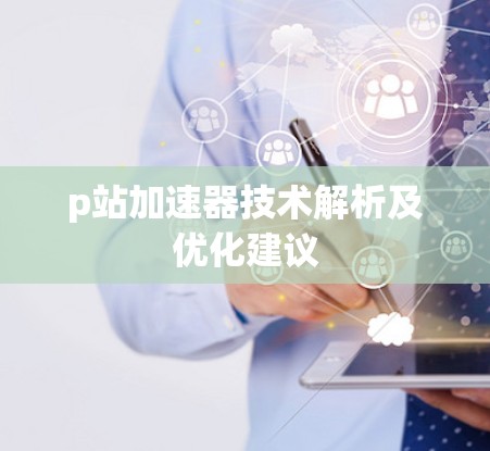 p站加速器技术解析及优化建议