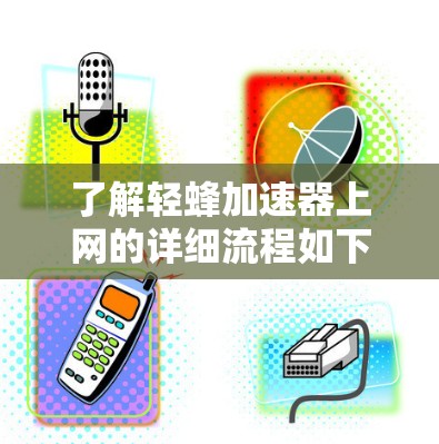 了解轻蜂加速器上网的详细流程如下