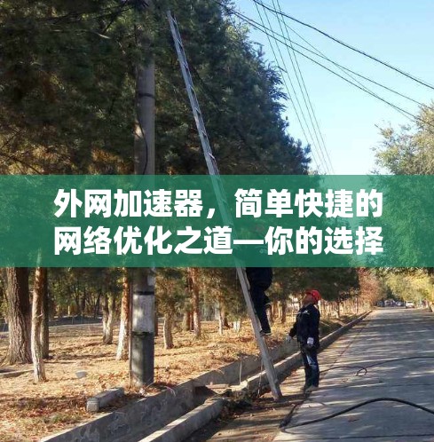 外网加速器，简单快捷的网络优化之道—你的选择，你的未来！