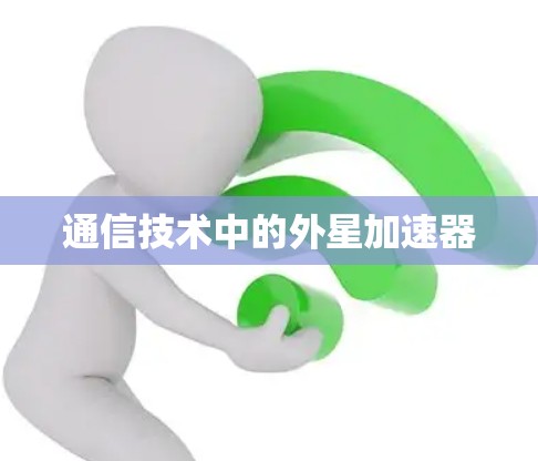 通信技术中的外星加速器