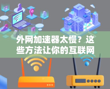 外网加速器太慢？这些方法让你的互联网大为改观！