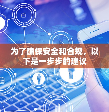 为了确保安全和合规，以下是一步步的建议