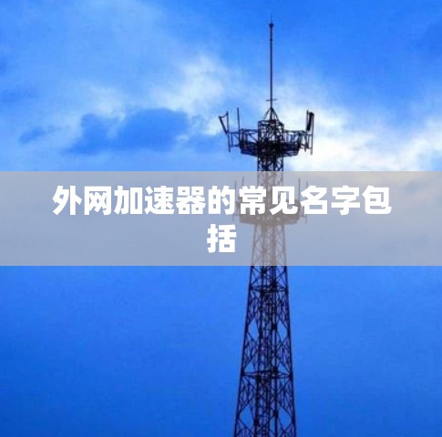 外网加速器的常见名字包括