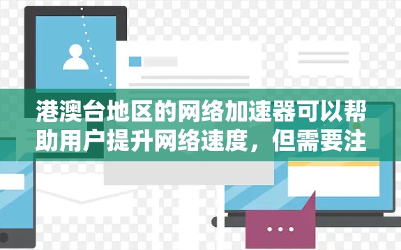 港澳台地区的网络加速器可以帮助用户提升网络速度，但需要注意以下几点