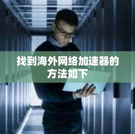 找到海外网络加速器的方法如下