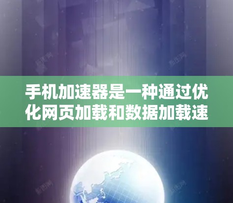 手机加速器是一种通过优化网页加载和数据加载速度来提升上网体验的工具。以下是对加速器的详细介绍