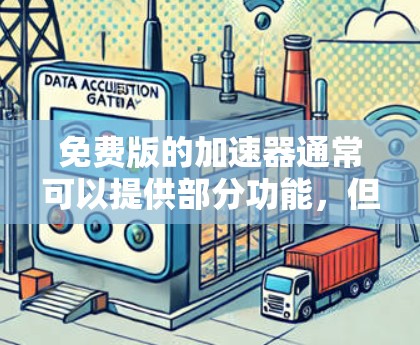 免费版的加速器通常可以提供部分功能，但可能会有一些限制，比如对某些网站的访问权限有限，或者需要付费才能使用更多功能。以下是一些推荐的免费版加速器和它们的特点