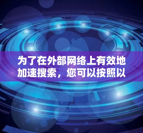 为了在外部网络上有效地加速搜索，您可以按照以下步骤操作