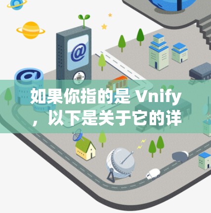 如果你指的是 Vnify，以下是关于它的详细介绍