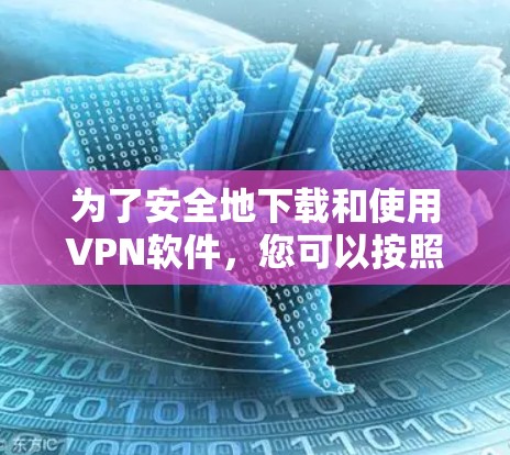 为了安全地下载和使用VPN软件，您可以按照以下步骤操作