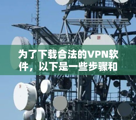 为了下载合法的VPN软件，以下是一些步骤和建议