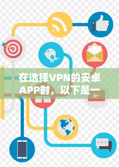 在选择VPN的安卓APP时，以下是一些建议，帮助你更好地进行决策