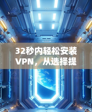 32秒内轻松安装VPN，从选择提供商到配置完成，一目了然