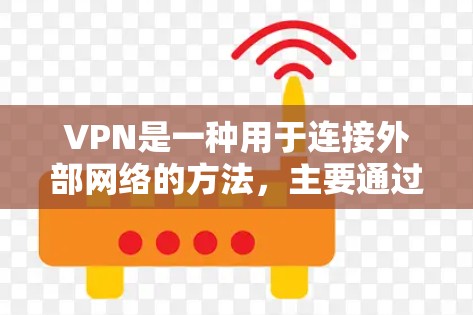 VPN是一种用于连接外部网络的方法，主要通过加密技术确保数据的安全传输。以下是VPN安装和使用的基本步骤和注意事项