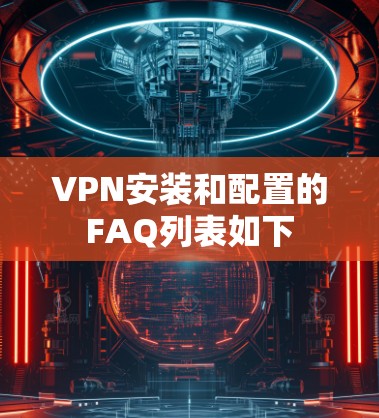 VPN安装和配置的FAQ列表如下