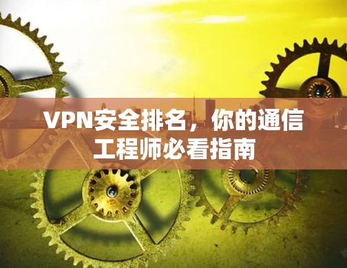 VPN安全排名，你的通信工程师必看指南
