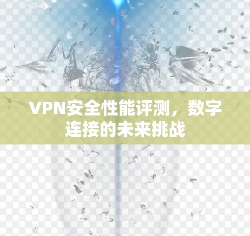 VPN安全性能评测，数字连接的未来挑战