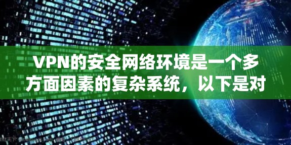 VPN的安全网络环境是一个多方面因素的复杂系统，以下是对其进行全面评估的关键点