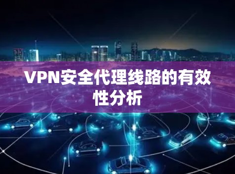 VPN安全代理线路的有效性分析