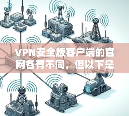 VPN安全版客户端的官网各有不同，但以下是几个常见的推荐