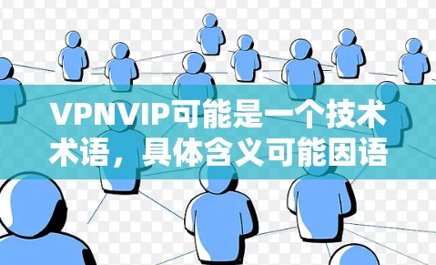 VPNVIP可能是一个技术术语，具体含义可能因语境而异。以下是关于VPNVIP加速服务的一些常见解释
