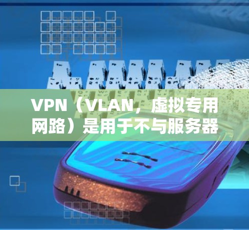 VPN（VLAN，虚拟专用网路）是用于不与服务器直接连接，但仍能与服务器和其他网络保持连接的网络服务。以下是VPN体验的详细分析