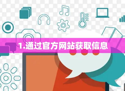1.通过官方网站获取信息