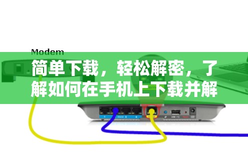 简单下载，轻松解密，了解如何在手机上下载并解密VPN软件