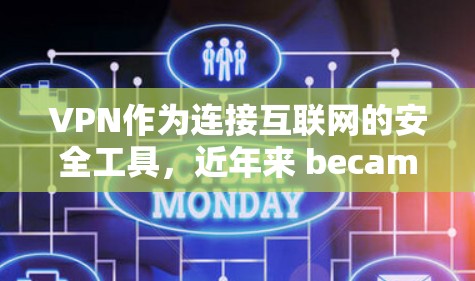 VPN作为连接互联网的安全工具，近年来 became越来越受欢迎，但也伴随着一些挑战。以下是对VPN平台的科学评价和分析
