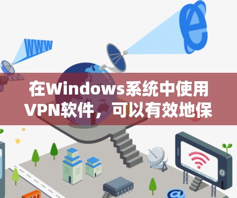 在Windows系统中使用VPN软件，可以有效地保护你的网络安全。以下是一个系统化的指南，帮助你全面掌握VPN软件的使用方法