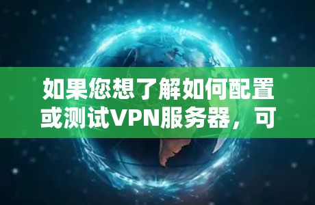 如果您想了解如何配置或测试VPN服务器，可以参考以下步骤