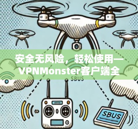 安全无风险，轻松使用—VPNMonster客户端全面解析