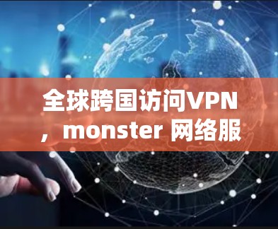 全球跨国访问VPN，monster 网络服务背后的高效解决方案