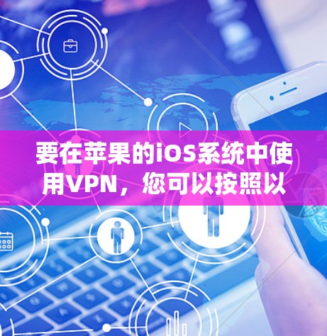 要在苹果的iOS系统中使用VPN，您可以按照以下步骤进行