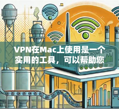 VPN在Mac上使用是一个实用的工具，可以帮助您访问国外网站、下载资源或加密传输。以下是一个系统化的步骤指南，帮助您顺利完成VPN的安装和使用