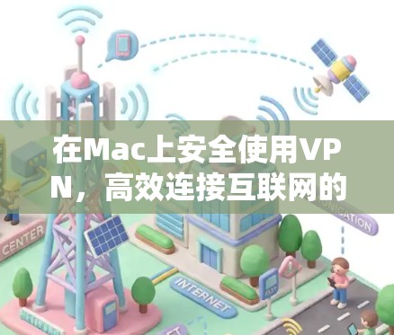 在Mac上安全使用VPN，高效连接互联网的实用技巧