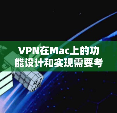 VPN在Mac上的功能设计和实现需要考虑到设备的特性、用户对安全性的需求以及软件的兼容性。以下是对VPN在Mac上的功能分析