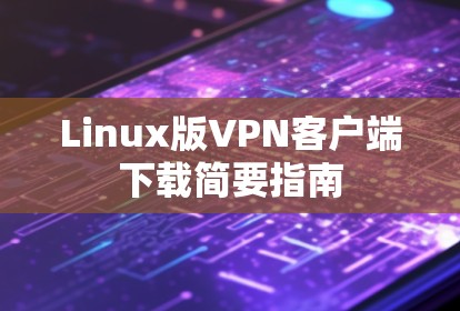 Linux版VPN客户端下载简要指南