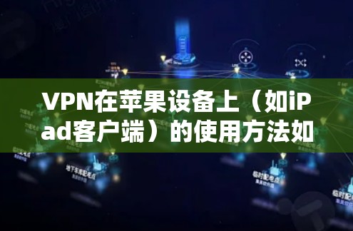 VPN在苹果设备上（如iPad客户端）的使用方法如下