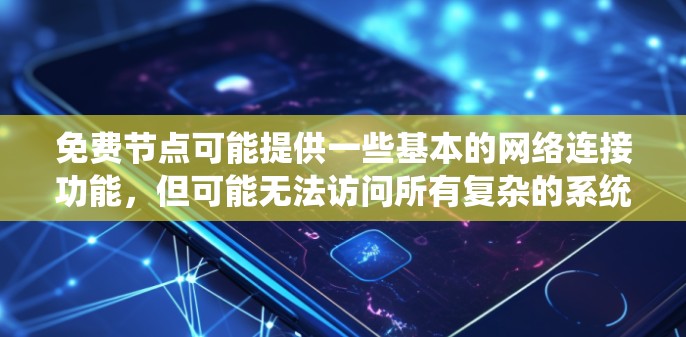 免费节点可能提供一些基本的网络连接功能，但可能无法访问所有复杂的系统或资源。因此，如果需要更高级的功能，可能需要付费才能获得额外的权限